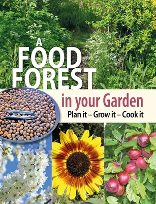 Ein Lebensmittelwald in Ihrem Garten: Planen, anbauen, kochen - A Food Forest in Your Garden: Plan It, Grow It, Cook It