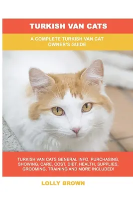 Türkisch Van-Katzen: Ein komplettes Handbuch für Besitzer von Türkisch-Van-Katzen - Turkish Van Cats: A Complete Turkish Van Cat Owner's Guide