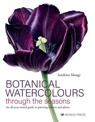 Botanische Aquarelle im Wandel der Jahreszeiten: Ein Leitfaden für das Malen von Blumen und Pflanzen zu jeder Jahreszeit - Botanical Watercolours Through the Seasons: An All-Year-Round Guide to Painting Flowers and Plants