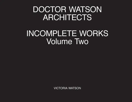 Doctor Watson Architects Unvollständige Werke Band Zwei - Doctor Watson Architects Incomplete Works Volume Two