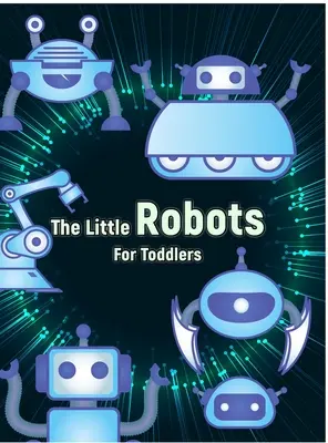 Die kleinen Roboter: Einfaches Roboter-Malbuch für Kleinkinder - The Little Robots: Simple Robots Coloring Book for Toddlers