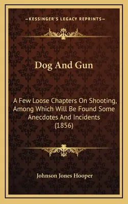 Hund und Gewehr: Ein paar lose Kapitel über das Schießen, darunter einige Anekdoten und Begebenheiten (1856) - Dog And Gun: A Few Loose Chapters On Shooting, Among Which Will Be Found Some Anecdotes And Incidents (1856)
