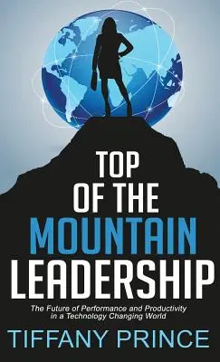 Die Spitze des Berges - Führung: Die Zukunft von Leistung und Produktivität in einer sich technologisch verändernden Welt - Top of the Mountain Leadership: The Future of Performance and Productivity in a Technology Changing World