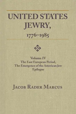 Das Judentum der Vereinigten Staaten, 1776-1985: Band 4, Die osteuropäische Periode, das Aufkommen des amerikanischen Juden Epilog Band 4 - United States Jewry, 1776-1985: Volume 4, the East European Period, the Emergence of the American Jew Epilogue Vol. 4