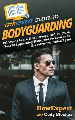 HowExpert Leitfaden für Personenschützer: 101 Tipps, wie man Bodyguard wird, sich verbessert und als Personenschützer erfolgreich ist - HowExpert Guide to Bodyguarding: 101 Tips to Learn How to Bodyguard, Improve, and Succeed as an Executive Protection Agent