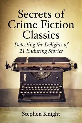 Die Geheimnisse der Krimiklassiker: Den Reizen von 21 langlebigen Geschichten auf der Spur - Secrets of Crime Fiction Classics: Detecting the Delights of 21 Enduring Stories