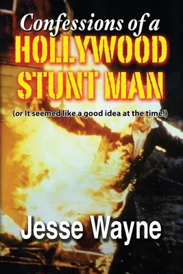 Bekenntnisse eines Hollywood-Stuntman (oder Es schien damals eine gute Idee zu sein!) - Confessions of a Hollywood Stunt Man (or It seemed like a good idea at the time!)