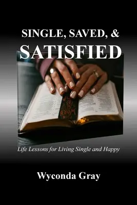 Single, gerettet und zufrieden: Lebenslektionen für ein glückliches Single-Leben - Single, Saved, and Satisfied: Life Lessons for Living Single and Happy