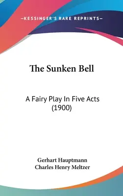 Die versunkene Glocke: Ein Märchenspiel in fünf Akten (1900) - The Sunken Bell: A Fairy Play In Five Acts (1900)