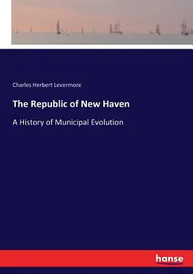 Die Republik von New Haven: Eine Geschichte der kommunalen Entwicklung - The Republic of New Haven: A History of Municipal Evolution