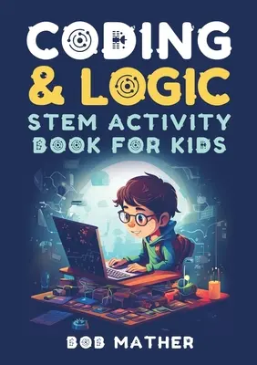 Coding & Logic STEM Activity Book für Kinder: Programmieren lernen mit Logik und Programmierübungen für Kinder (Programmieren für absolute Anfänger) - Coding & Logic STEM Activity Book for Kids: Learn to Code with Logic and Coding Activities for Kids (Coding for Absolute Beginners)