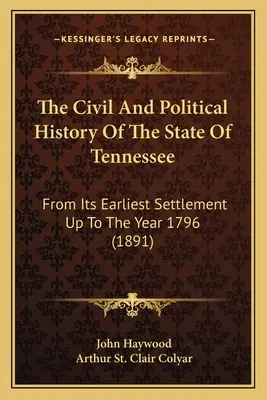 Die zivile und politische Geschichte des Staates Tennessee: Von seiner frühesten Besiedlung bis zum Jahre 1796 (1891) - The Civil And Political History Of The State Of Tennessee: From Its Earliest Settlement Up To The Year 1796 (1891)