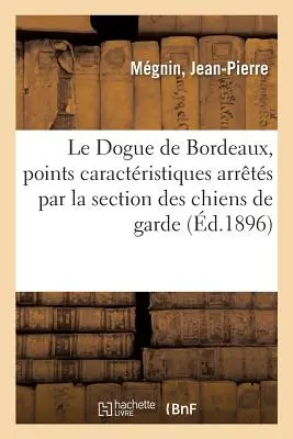 Le Dogue de Bordeaux, Points Caractristiques Arrts Par La Section Des Chiens de Garde: de la Runion Des Amateurs de Chiens d'UtilitØ Franais. - Le Dogue de Bordeaux, Points Caractristiques Arrts Par La Section Des Chiens de Garde: de la Runion Des Amateurs de Chiens d'Utilit Franais