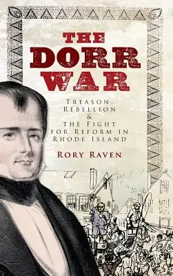Der Dorr-Krieg: Verrat, Rebellion und der Kampf um Reformen in Rhode Island - The Dorr War: Treason, Rebellion & the Fight for Reform in Rhode Island