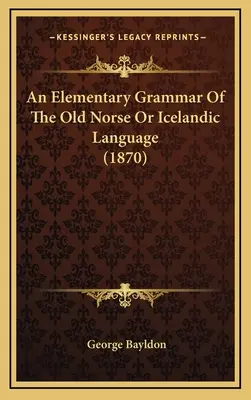 Eine elementare Grammatik der altnordischen oder isländischen Sprache (1870) - An Elementary Grammar Of The Old Norse Or Icelandic Language (1870)