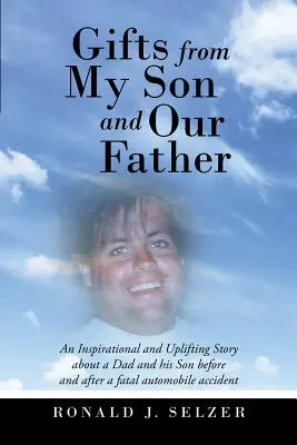 Geschenke von meinem Sohn und unserem Vater: Eine inspirierende und aufmunternde Geschichte über einen Vater und seinen Sohn vor und nach einem tödlichen Autounfall - Gifts from My Son and Our Father: An Inspirational and Uplifting Story About a Dad and His Son Before and After a Fatal Automobile Accident