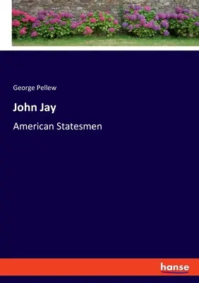 John Jay: Amerikanische Staatsmänner - John Jay: American Statesmen