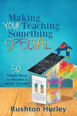 Machen Sie Ihren Unterricht zu etwas Besonderem: 50 einfache Wege, ein besserer Lehrer zu werden - Making Your Teaching Something Special: 50 Simple Ways to Become a Better Teacher