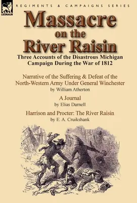 Massaker am Fluss Raisin: Drei Berichte über den katastrophalen Michigan-Feldzug während des Krieges von 1812 - Massacre on the River Raisin: Three Accounts of the Disastrous Michigan Campaign During the War of 1812