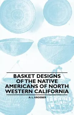 Korbdesigns der amerikanischen Ureinwohner von Nordwestkalifornien - Basket Designs Of The Native Americans Of North Western California