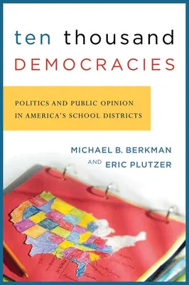 Zehntausend Demokratien: Politik und öffentliche Meinung in Amerikas Schulbezirken - Ten Thousand Democracies: Politics and Public Opinion in America's School Districts