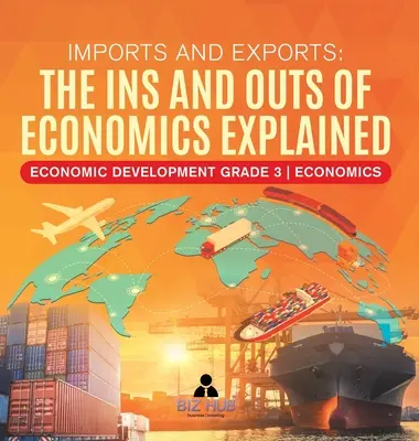 Einfuhren und Ausfuhren: The Ins and Outs of Economics Explained Wirtschaftliche Entwicklung Klasse 3 Wirtschaft - Imports and Exports: The Ins and Outs of Economics Explained Economic Development Grade 3 Economics