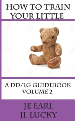 How To Train Your little: Ein DD/lg Leitfaden: Band 2 Fortgeschrittene - How To Train Your little: A DD/lg Guidebook: Volume 2 Advanced