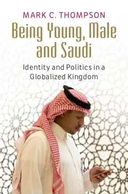 Jung, männlich und saudisch sein: Identität und Politik in einem globalisierten Königreich - Being Young, Male and Saudi: Identity and Politics in a Globalized Kingdom