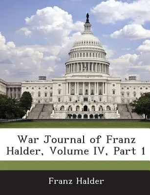 Kriegsjournal von Franz Halder, Band IV, Teil 1 - War Journal of Franz Halder, Volume IV, Part 1