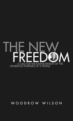 Die neue Freiheit: Eine Sammlung von Woodrow Wilsons Reden, veröffentlicht 1913 - The New Freedom: A Collection of Woodrow Wilson's Speeches Published in 1913