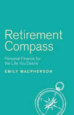 Kompass für den Ruhestand: Persönliche Finanzen für das Leben, das Sie sich wünschen - Retirement Compass: Personal Finance for the Life You Desire