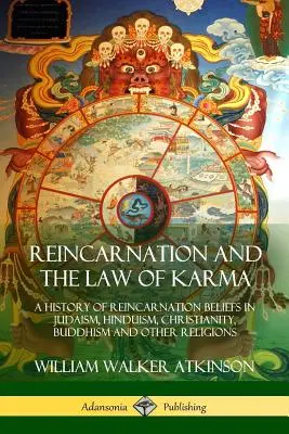 Reinkarnation und das Gesetz des Karma: Eine Geschichte des Reinkarnationsglaubens im Judentum, Hinduismus, Christentum, Buddhismus und anderen Religionen - Reincarnation and the Law of Karma: A History of Reincarnation Beliefs in Judaism, Hinduism, Christianity, Buddhism and Other Religions