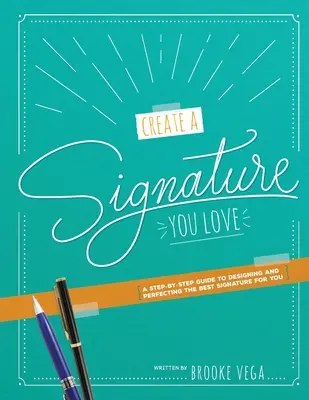 Erstellen Sie eine Signatur, die Sie lieben: Eine Schritt-für-Schritt-Anleitung zum Entwerfen und Perfektionieren der besten Unterschrift für Sie - Create A Signature You Love: A Step-by-step Guide to Designing and Perfecting the Best Signature for You