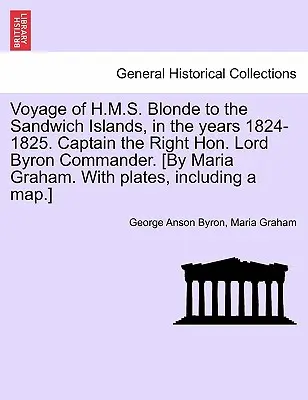 Reise der H.M.S. Blonde zu den Sandwich-Inseln, in den Jahren 1824-1825. Captain the Right Hon. Lord Byron Commander. [Von Maria Graham. mit Tafeln, I - Voyage of H.M.S. Blonde to the Sandwich Islands, in the Years 1824-1825. Captain the Right Hon. Lord Byron Commander. [By Maria Graham. with Plates, I