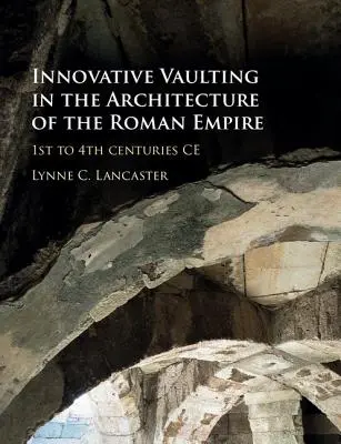 Innovative Gewölbe in der Architektur des Römischen Reiches: 1. bis 4. Jahrhundert n. Chr. - Innovative Vaulting in the Architecture of the Roman Empire: 1st to 4th Centuries Ce