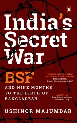 Indiens geheimer Krieg: Bsf und neun Monate bis zur Geburt von Bangladesch - India's Secret War: Bsf and Nine Months to the Birth of Bangladesh