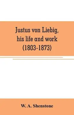 Justus von Liebig, sein Leben und Werk (1803-1873) - Justus von Liebig, his life and work (1803-1873)