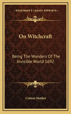 Über Hexerei: Von den Wundern der unsichtbaren Welt (1692) - On Witchcraft: Being The Wonders Of The Invisible World 1692