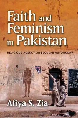 Glaube und Feminismus in Pakistan: Religiöse Handlungsfähigkeit oder säkulare Autonomie? - Faith and Feminism in Pakistan: Religious Agency or Secular Autonomy?