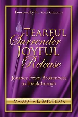 Tränenreiche Hingabe Freudige Befreiung: Die Reise von der Zerrissenheit zum Durchbruch - Tearful Surrender Joyful Release: Journey From Brokenness to Breakthrough