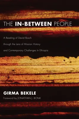 Die Menschen dazwischen: Eine Lektüre von David Bosch im Lichte der Missionsgeschichte und der aktuellen Herausforderungen in Äthiopien - The In-Between People: A Reading of David Bosch Through the Lens of Mission History and Contemporary Challenges in Ethiopia
