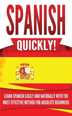Spanisch Schnell!: Einfach und natürlich Spanisch lernen mit der effektivsten Methode für absolute Anfänger - Spanish Quickly!: Learn Spanish Easily and Naturally with the Most Effective Method for Absolute Beginners