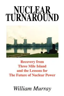 Nukleare Wende: Die Erholung von Three Mile Island und die Lehren für die Zukunft der Kernenergie - Nuclear Turnaround: Recovery from Three Mile Island and the Lessons for The Future of Nuclear Power