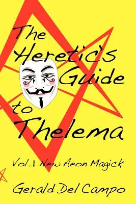 The Heretic's Guide to Thelema Band 1: New Aeon Magick - The Heretic's Guide to Thelema Volume 1: New Aeon Magick