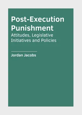 Bestrafung nach der Hinrichtung: Einstellungen, Gesetzgebungsinitiativen und Politiken - Post-Execution Punishment: Attitudes, Legislative Initiatives and Policies