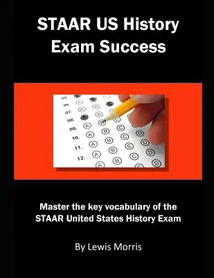 Staar Us History Exam Success: Beherrschen Sie das Schlüsselvokabular für die Staar-Prüfung in Geschichte der Vereinigten Staaten - Staar Us History Exam Success: Master the Key Vocabulary of the Staar United States History Exam