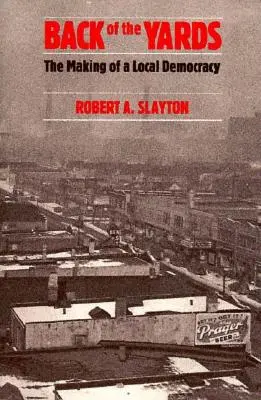 Back of the Yards: Die Entstehung einer lokalen Demokratie - Back of the Yards: The Making of a Local Democracy