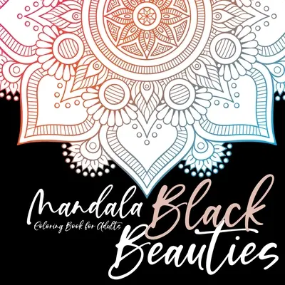 Black Beauties Mandala Malbuch für Erwachsene schwarzer Hintergrund Mandalas Färbung - Meditation Yoga Achtsamkeit Selbstversorgung Färbung - Black Beauties Mandala Coloring Book for Adults black background mandalas coloring - meditation yoga mindfulnes self care coloring