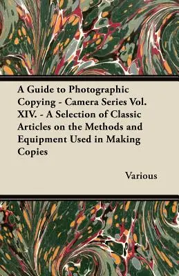 Leitfaden zum fotografischen Kopieren - Kamerareihe Band XIV. - Eine Auswahl klassischer Artikel über die Methoden und die Ausrüstung für die Herstellung von Kopien - A Guide to Photographic Copying - Camera Series Vol. XIV. - A Selection of Classic Articles on the Methods and Equipment Used in Making Copies