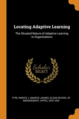 Die Verortung adaptiven Lernens: Die situierte Natur des adaptiven Lernens in Organisationen - Locating Adaptive Learning: The Situated Nature of Adaptive Learning in Organizations